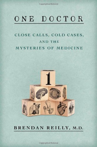One Doctor Close Calls Cold Cases And The Mysteries Of Medicine First Atria Paperback Edition Brendan Reilly Md