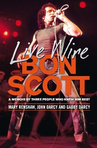 Live Wire Bon Scott A Memoir By Three Of The People Who Knew Him Best Main Darcy