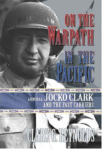 On The Warpath In The Pacific Admiral Jocko Clark And The Fast Carriers 1st Reynolds