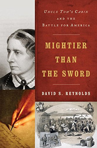 Mightier Than The Sword Uncle Toms Cabin And The Battle For America 1st Edition David S Reynolds
