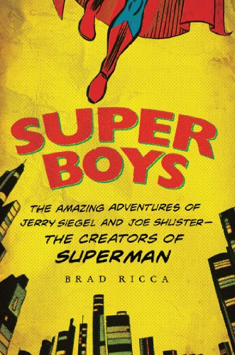 Super Boys The Amazing Adventures Of Jerry Siegel And Joe Shuster The Creators Of Superman First Edition Brad Ricca