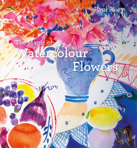 The Magic Of Watercolour Flowers Paul Riley