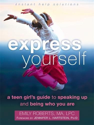 Express Yourself A Teen Girls Guide To Speaking Up And Being Who You Are 1st Edition Emily Roberts Ma Lpc