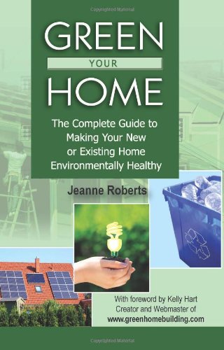 Green Your Home The Complete Guide To Making Your New Or Existing Home Environmentally Healthy Roberts