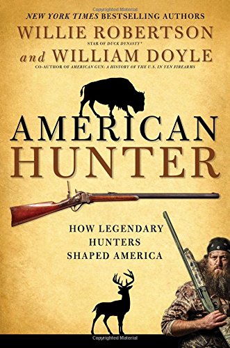 American Hunter How Legendary Hunters Shaped America First Howard Books Hardcover Edition Robertson
