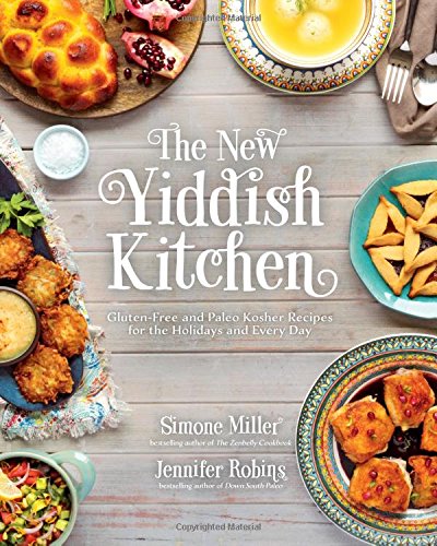 The New Yiddish Kitchen Glutenfree And Paleo Kosher Recipes For The Holidays And Every Day Jennifer Robins