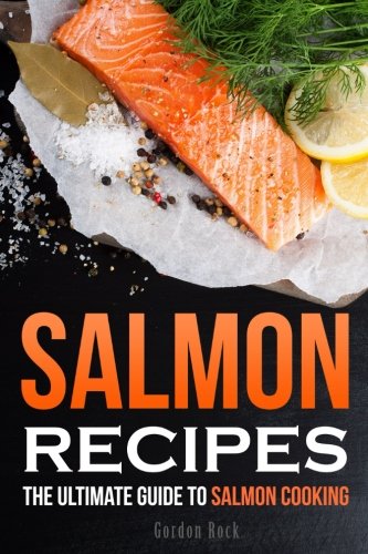 Salmon Recipes The Ultimate Guide To Salmon Cooking Rock Gordon