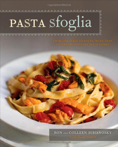 Pasta Sfoglia From Our Table To Yours More Than 100 Fresh Seasonal Pasta Dishes 1st Edition Ron Suhanosky Colleen Suhanosky Susan Simon