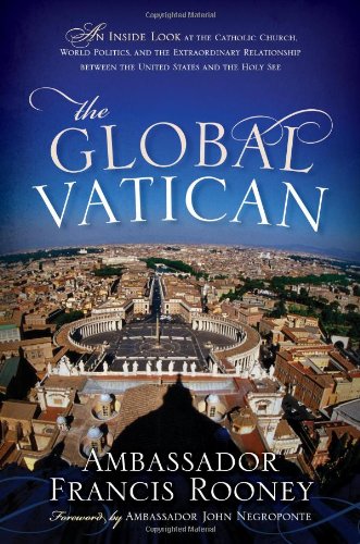 The Global Vatican An Inside Look At The Catholic Church World Politics And The Extraordinary Relationship Between The United States And The Holy See 1222013 Francis Rooney