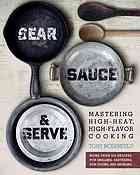 Sear Sauce And Serve Mastering Highheat Highflavor Cooking Anthony Rosenfeld