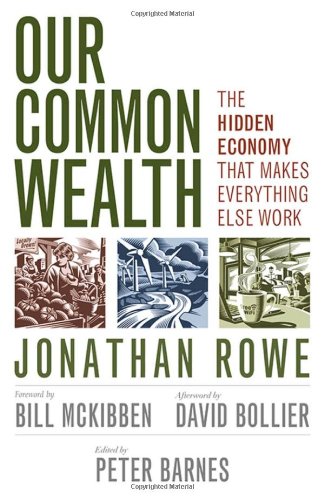 Our Common Wealth The Hidden Economy That Makes Everything Else Work 1st Edition Jonathan Rowe