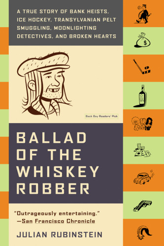Ballad Of The Whiskey Robber A True Story Of Bank Heists Ice Hockey Transylvanian Pelt Smuggling Moonlighting Detectives And Broken Hearts 1st Ebook Ed Ambrus