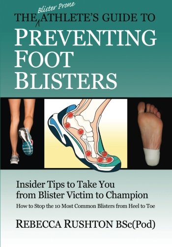 The Blister Prone Athletes Guide To Preventing Foot Blisters Insider Tips To Take You From Blister Victim To Champion 1st Edition Rushton