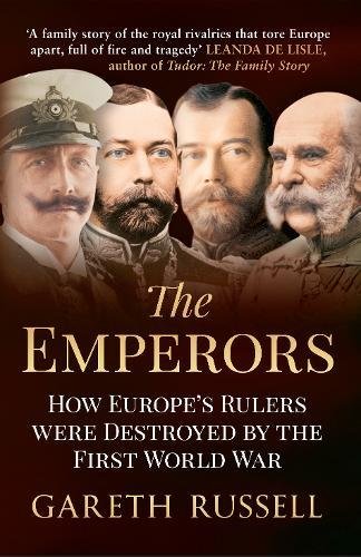 The Emperors How Europes Greatest Rulers Were Destroyed By World War I Gareth Russell