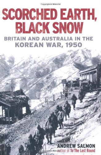 Scorched Earth Black Snow Britain And Australia In The Korean War 1950 Andrew Salmon