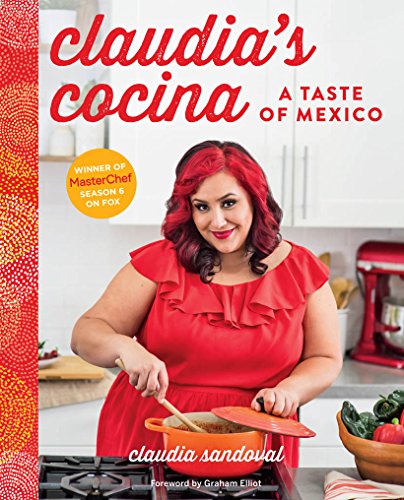 Claudias Cocina A Taste Of Mexico From The Winner Of Masterchef Season 6 On Fox Claudia Sandoval