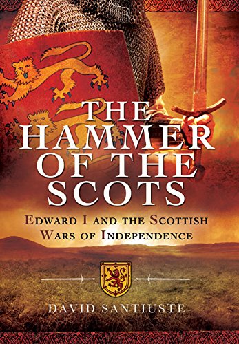 The Hammer Of The Scots Edward I And The Scottish Wars Of Independence 1 Publ David Santiuste