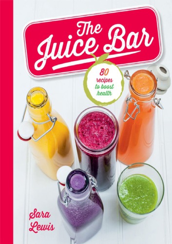 The Juice Bar 80 Recipes To Boost Health Lewis Sara