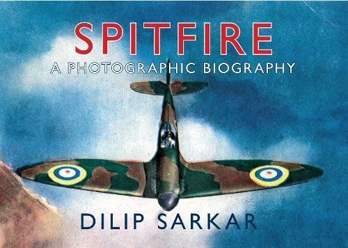 Spitfire A Photographic Biography Sarker Dilip