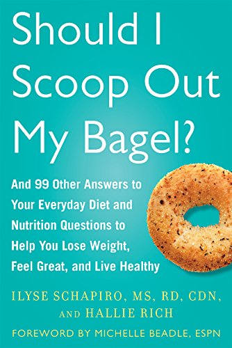 Should I Scoop Out My Bagel And 99 Other Answers To Your Everyday Diet And Nutrition Questions To Help You Lose Weight Feel Great And Live Healthy 1st Edition Schapiro