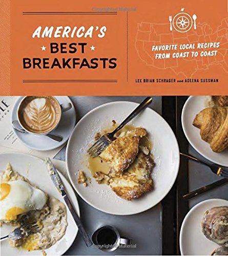 Americas Best Breakfasts Favorite Local Recipes From Coast To Coast First Edition Lee Brian Schrager