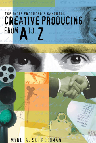 The Indie Producers Handbook Creative Producing From A To Z Schreibman