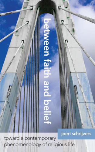 Between Faith And Belief Toward A Contemporary Phenomenology Of Religious Life Schrijvers