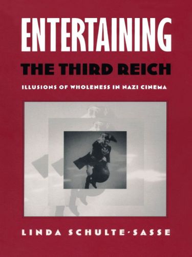 Entertaining The Third Reich Illusions Of Wholeness In Nazi Cinema Linda Schultesasse
