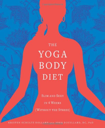 The Yoga Body Diet Slim And Sexy In 4 Weeks Without The Stress 1st Edition Kristen Schultz Dollard