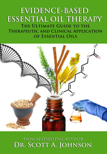Evidencebased Essential Oil Therapy The Ultimate Guide To The Therapeutic And Clinical Application Of Essential Oils 1st Edition Scott A Johnson