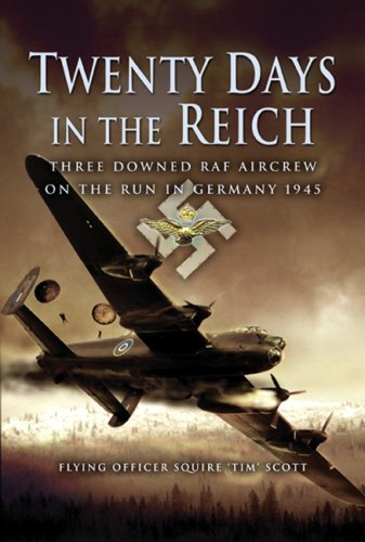 Twenty Days In The Reich Three Downed Raf Aircrew In Germany During 1945 Squire Tim Scott