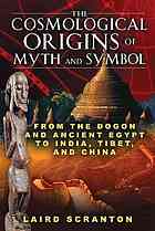 The Cosmological Origins Of Myth And Symbol From The Dogon And Ancient Egypt To India Tibet And China Scranton