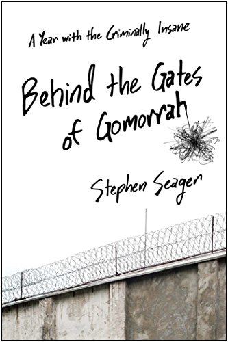 Behind The Gates Of Gomorrah A Year With The Criminally Insane First Edition Seager