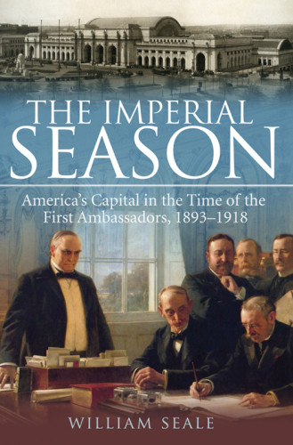 The Imperial Season Americas Capital In The Time Of The First Ambassadors 18931918 Seale