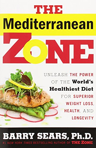 The Mediterranean Zone Unleash The Power Of The Worlds Healthiest Diet For Superior Weight Loss Health And Longevity First Edition Sears