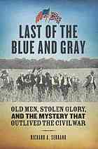 Last Of The Blue And Gray Old Men Stolen Glory And The Mystery That Outlived The Civil War Richard A Serrano