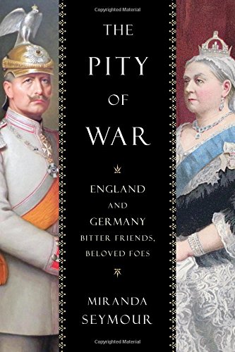 The Pity Of War England And Germany Bitter Friends Beloved Foes Seymour