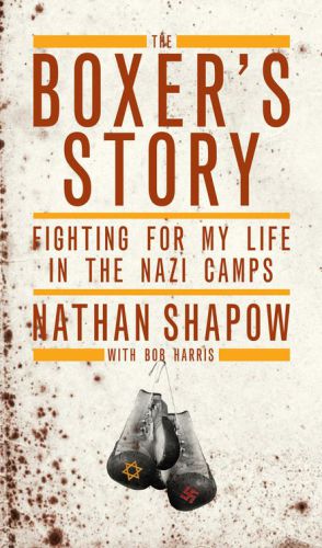 The Boxers Story Fighting For My Life In The Nazi Camps 1st Edition Nathan Shapow