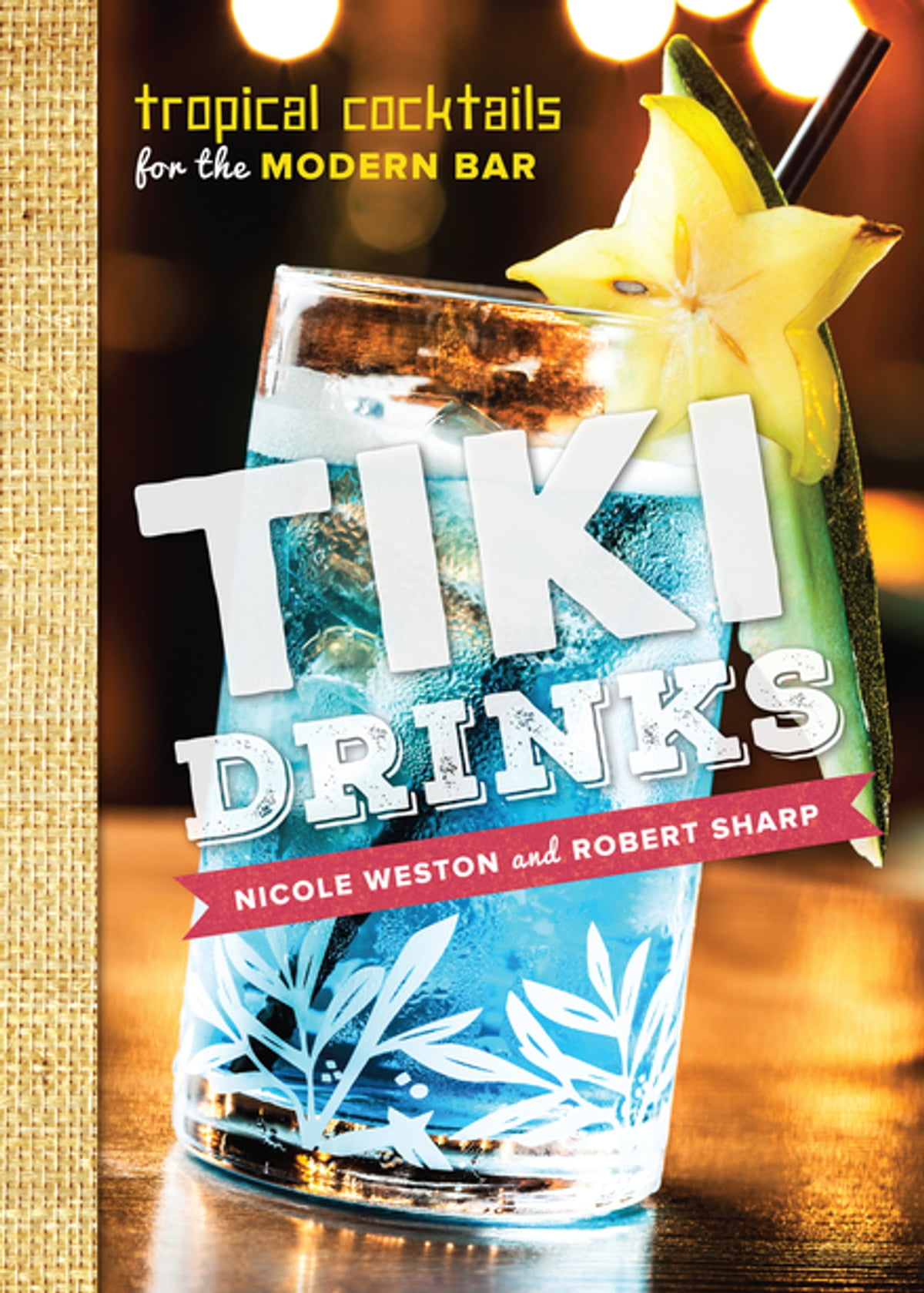 Tiki Drinks Tropical Cocktails For The Modern Bar 1st Nicole Weston