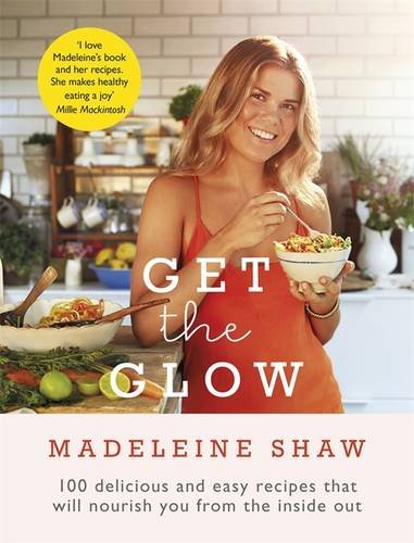 Get The Glow 100 Delicious And Easy Recipes That Will Nourish You From The Inside Out Shaw