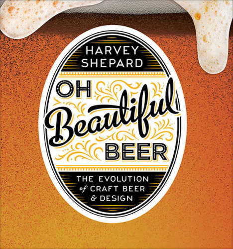 Oh Beautiful Beer The Evolution Of Craft Beer And Design Shepard