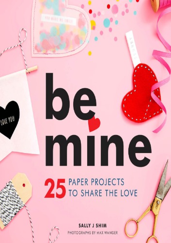 Be Mine 25 Paper Projects To Share The Love Shim Sally J Wanger