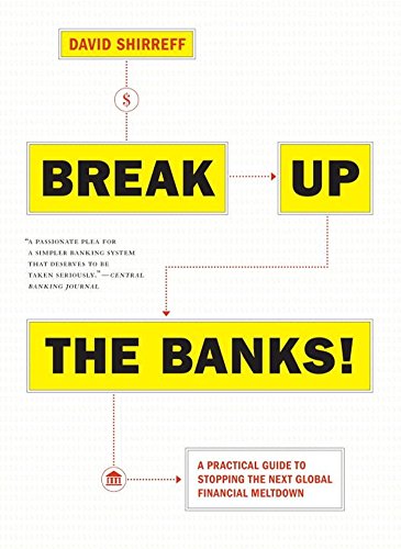 Break Up The Banks A Practical Guide To Stopping The Next Global Financial Meltdown Shirreff