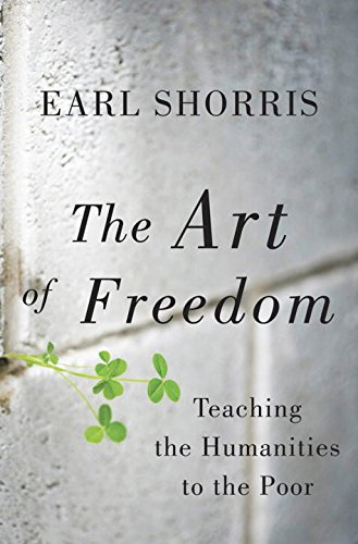 The Art Of Freedom Teaching The Humanities To The Poor 1st Ed Shorris