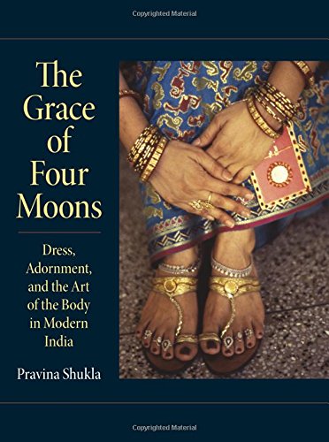 The Grace Of Four Moons Dress Adornment And The Art Of The Body In Modern India First Edition Shukla