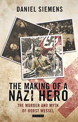 The Making Of A Nazi Hero The Murder And Myth Of Horst Wessel Daniel Siemens
