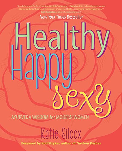 Healthy Happy Sexy Ayurveda Wisdom For Modern Women Silcox