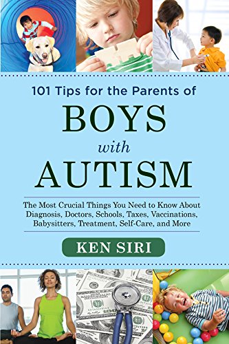 101 Tips For The Parents Of Boys With Autism The Most Crucial Things You Need To Know About Diagnosis Doctors Schools Taxes Vaccinations Babysitters Treatment Food Selfcare And More Siri