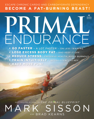 Primal Endurance Revolutionize Your Training Approach To Drop Excess Body Fat Manage Stress Preserve Health And Go A Lot Faster 1st Edition Mark Sisson