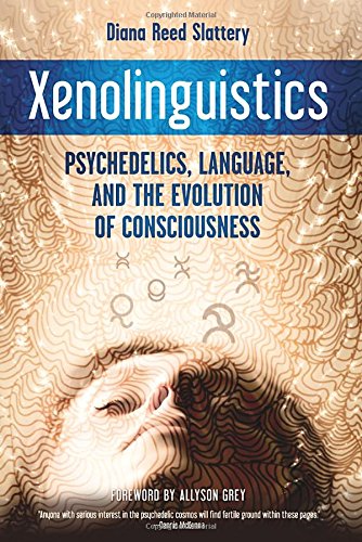 Xenolinguistics Psychedelics Language And The Evolution Of Consciousness Diana Reed Slattery